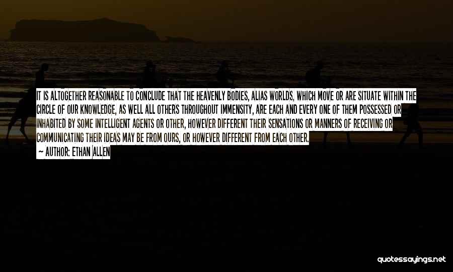 Ethan Allen Quotes: It Is Altogether Reasonable To Conclude That The Heavenly Bodies, Alias Worlds, Which Move Or Are Situate Within The Circle