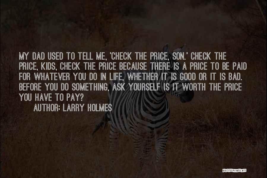 Larry Holmes Quotes: My Dad Used To Tell Me, 'check The Price, Son.' Check The Price, Kids, Check The Price Because There Is