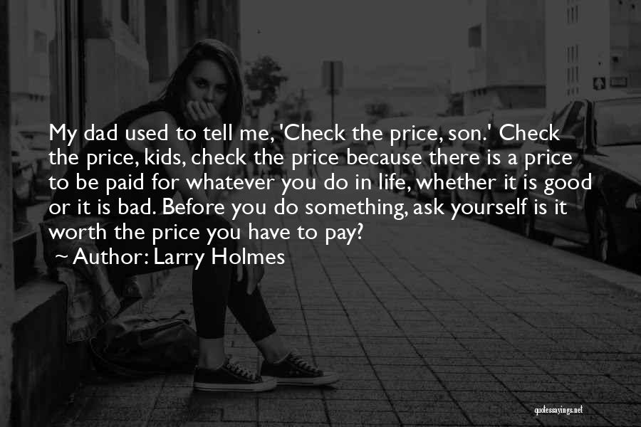 Larry Holmes Quotes: My Dad Used To Tell Me, 'check The Price, Son.' Check The Price, Kids, Check The Price Because There Is