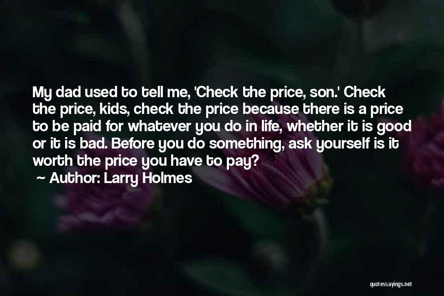 Larry Holmes Quotes: My Dad Used To Tell Me, 'check The Price, Son.' Check The Price, Kids, Check The Price Because There Is