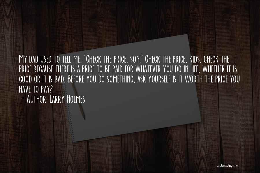 Larry Holmes Quotes: My Dad Used To Tell Me, 'check The Price, Son.' Check The Price, Kids, Check The Price Because There Is