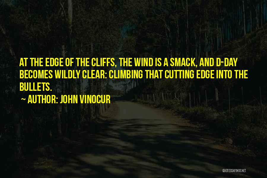 John Vinocur Quotes: At The Edge Of The Cliffs, The Wind Is A Smack, And D-day Becomes Wildly Clear: Climbing That Cutting Edge