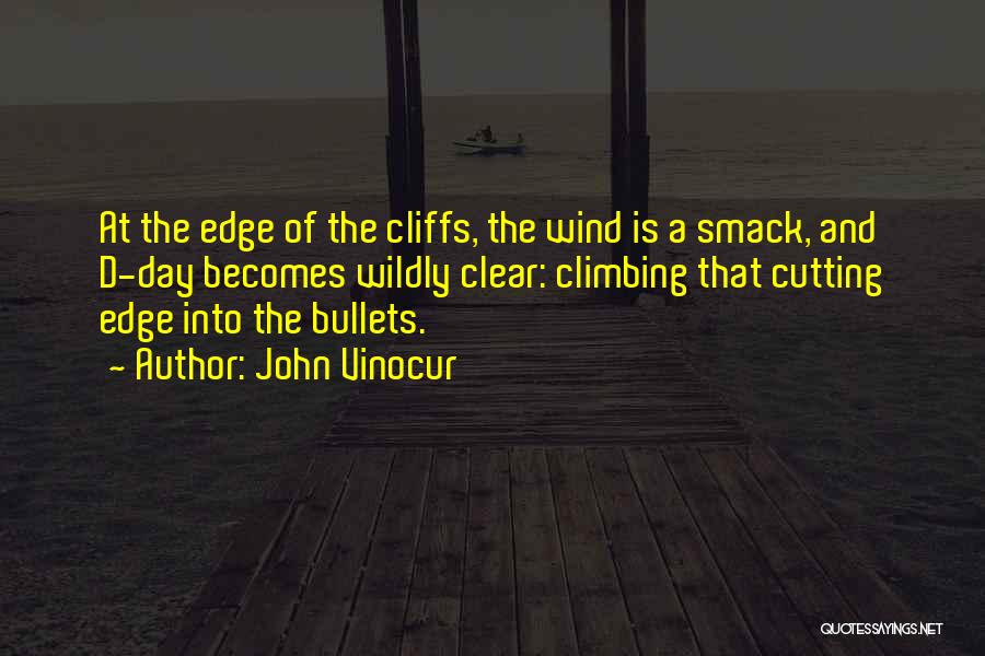 John Vinocur Quotes: At The Edge Of The Cliffs, The Wind Is A Smack, And D-day Becomes Wildly Clear: Climbing That Cutting Edge