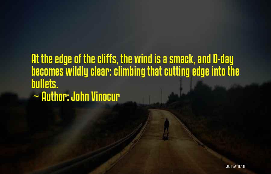 John Vinocur Quotes: At The Edge Of The Cliffs, The Wind Is A Smack, And D-day Becomes Wildly Clear: Climbing That Cutting Edge