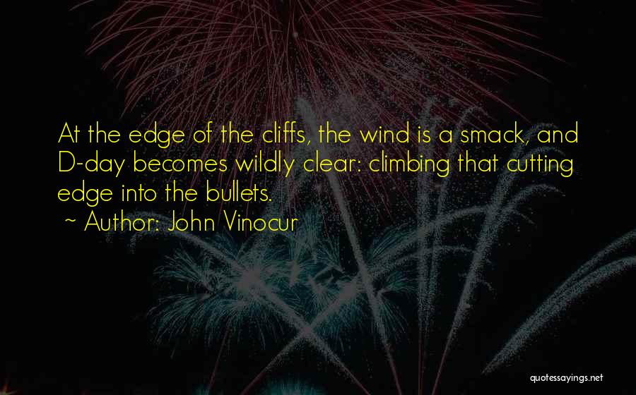 John Vinocur Quotes: At The Edge Of The Cliffs, The Wind Is A Smack, And D-day Becomes Wildly Clear: Climbing That Cutting Edge