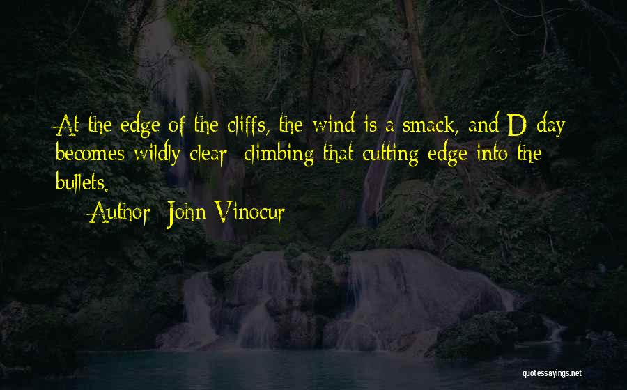 John Vinocur Quotes: At The Edge Of The Cliffs, The Wind Is A Smack, And D-day Becomes Wildly Clear: Climbing That Cutting Edge