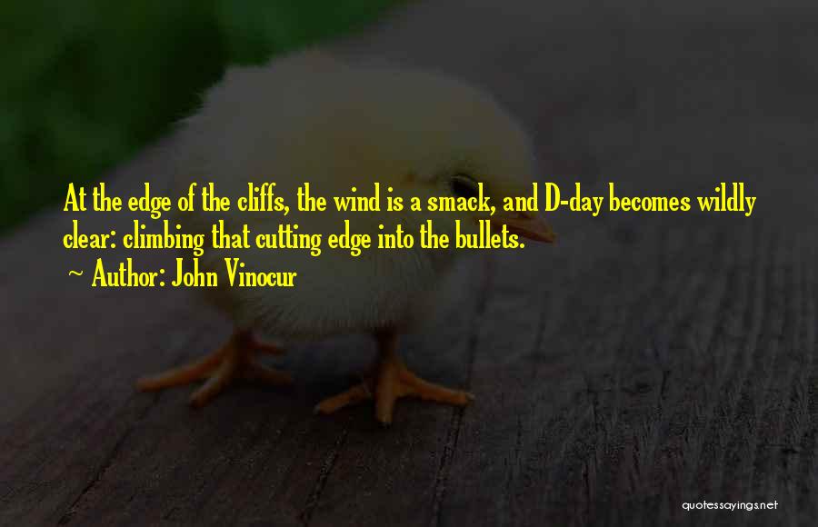 John Vinocur Quotes: At The Edge Of The Cliffs, The Wind Is A Smack, And D-day Becomes Wildly Clear: Climbing That Cutting Edge