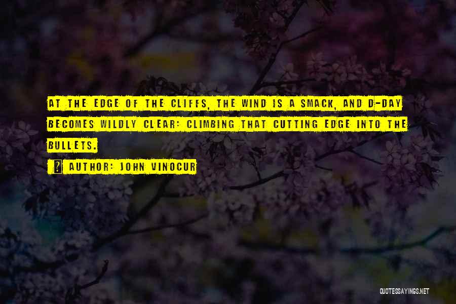 John Vinocur Quotes: At The Edge Of The Cliffs, The Wind Is A Smack, And D-day Becomes Wildly Clear: Climbing That Cutting Edge