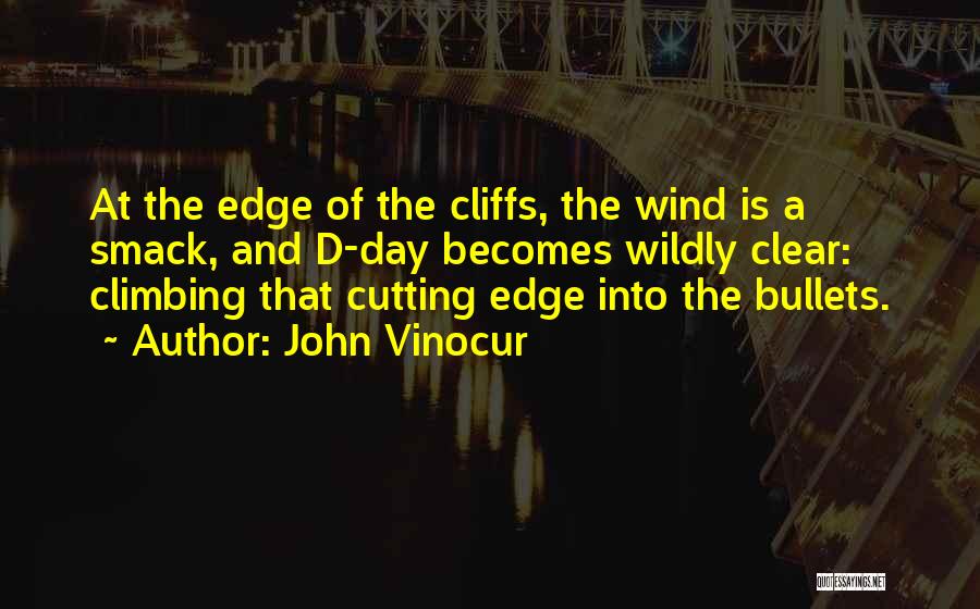 John Vinocur Quotes: At The Edge Of The Cliffs, The Wind Is A Smack, And D-day Becomes Wildly Clear: Climbing That Cutting Edge