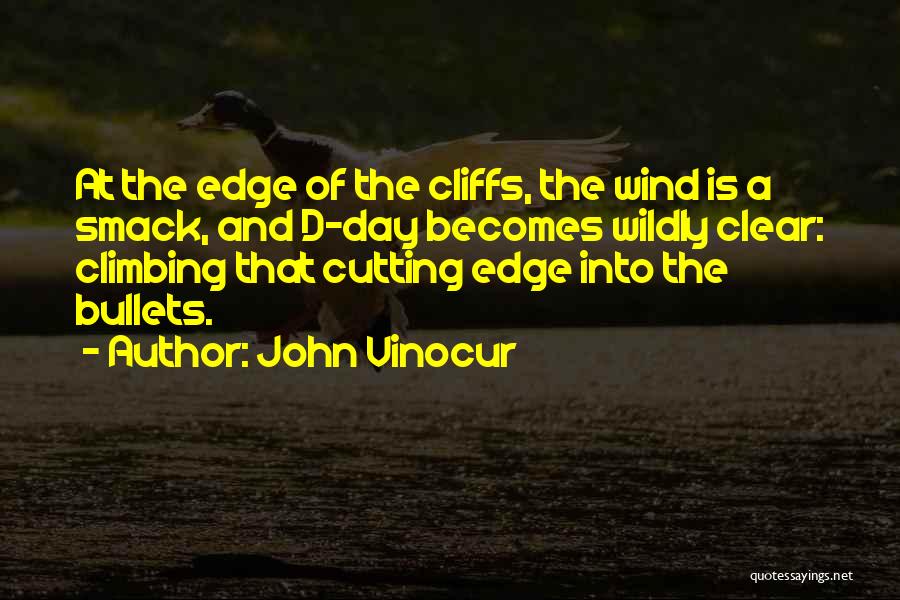 John Vinocur Quotes: At The Edge Of The Cliffs, The Wind Is A Smack, And D-day Becomes Wildly Clear: Climbing That Cutting Edge