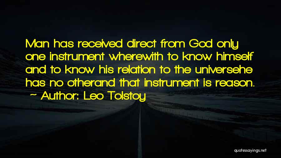 Leo Tolstoy Quotes: Man Has Received Direct From God Only One Instrument Wherewith To Know Himself And To Know His Relation To The