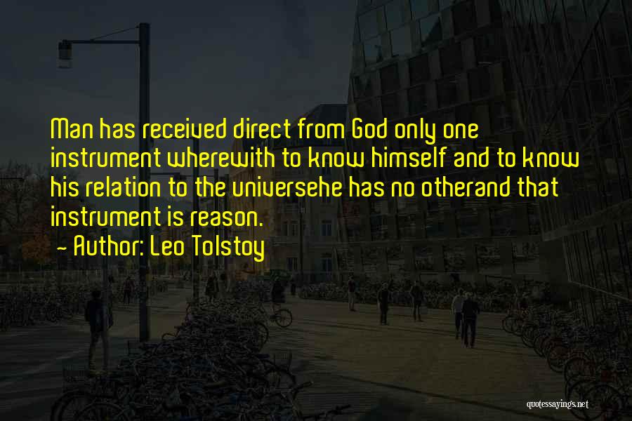 Leo Tolstoy Quotes: Man Has Received Direct From God Only One Instrument Wherewith To Know Himself And To Know His Relation To The