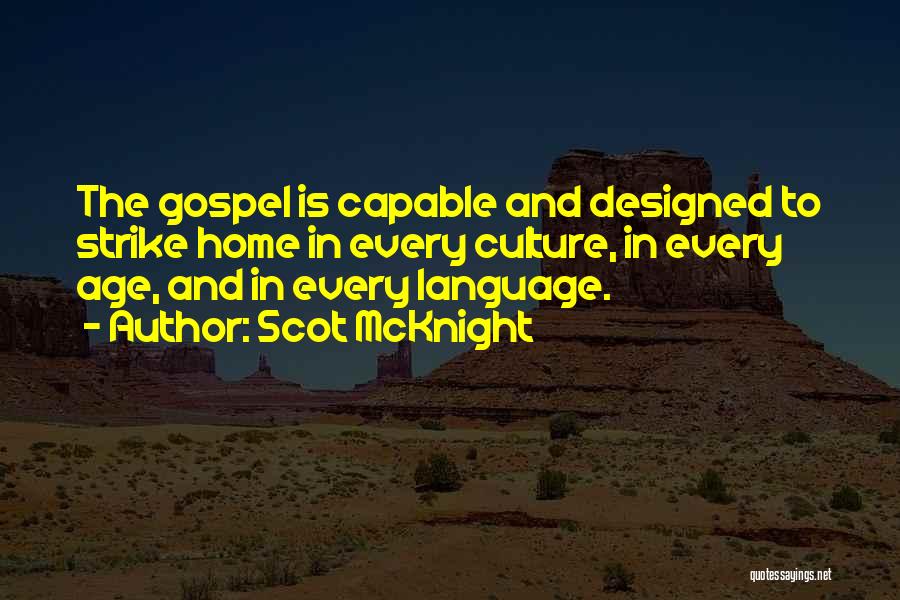 Scot McKnight Quotes: The Gospel Is Capable And Designed To Strike Home In Every Culture, In Every Age, And In Every Language.