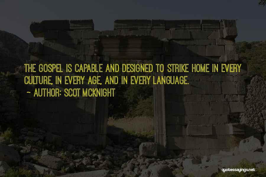 Scot McKnight Quotes: The Gospel Is Capable And Designed To Strike Home In Every Culture, In Every Age, And In Every Language.