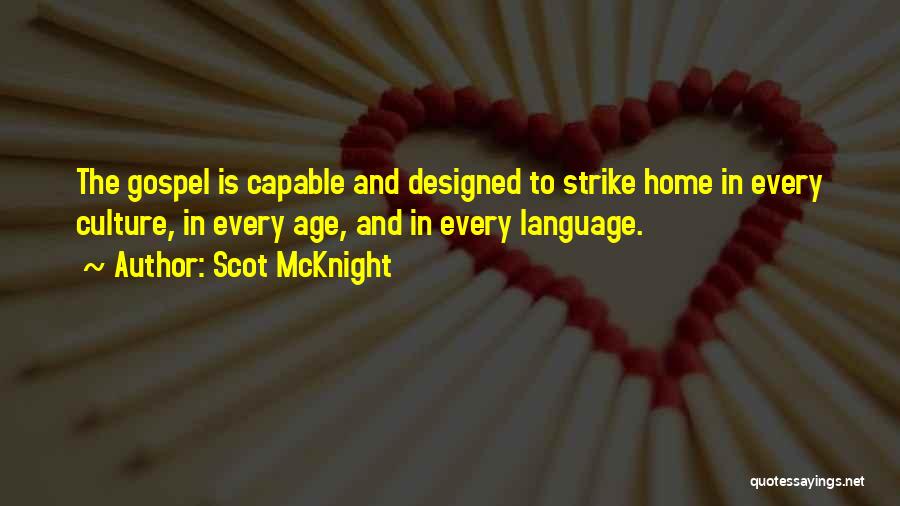 Scot McKnight Quotes: The Gospel Is Capable And Designed To Strike Home In Every Culture, In Every Age, And In Every Language.