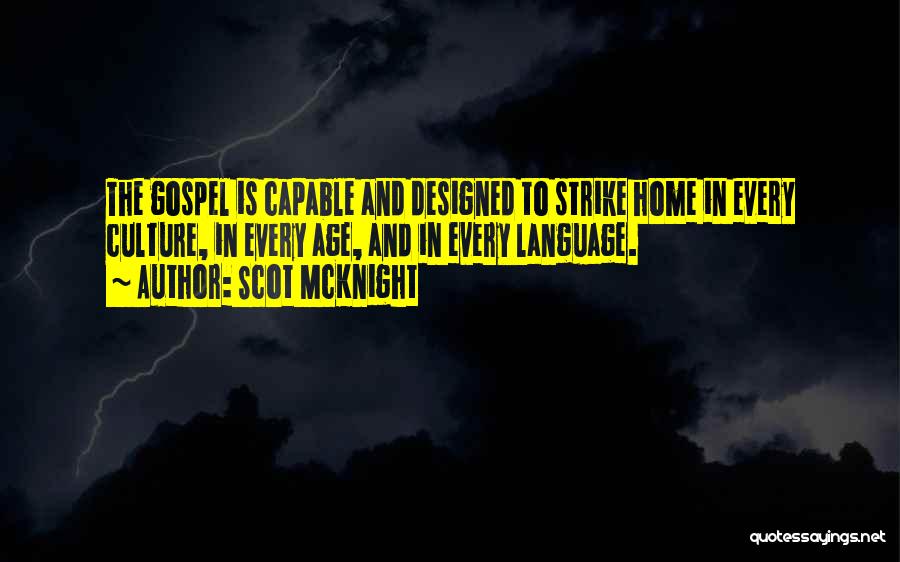 Scot McKnight Quotes: The Gospel Is Capable And Designed To Strike Home In Every Culture, In Every Age, And In Every Language.