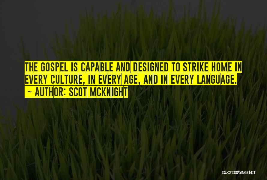 Scot McKnight Quotes: The Gospel Is Capable And Designed To Strike Home In Every Culture, In Every Age, And In Every Language.