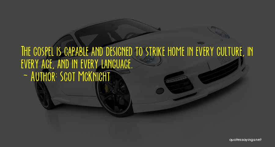 Scot McKnight Quotes: The Gospel Is Capable And Designed To Strike Home In Every Culture, In Every Age, And In Every Language.