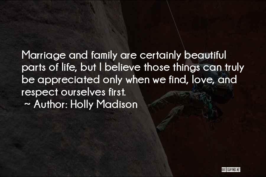 Holly Madison Quotes: Marriage And Family Are Certainly Beautiful Parts Of Life, But I Believe Those Things Can Truly Be Appreciated Only When