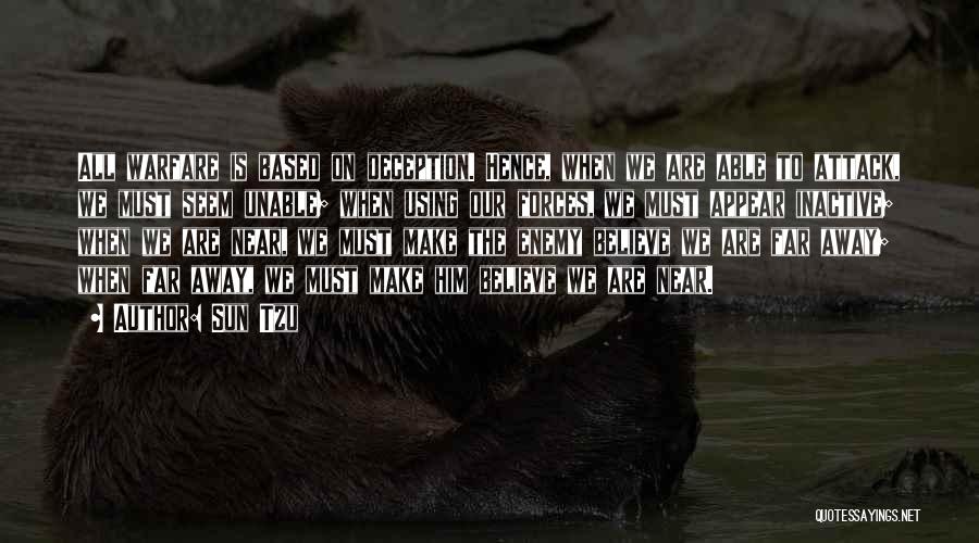 Sun Tzu Quotes: All Warfare Is Based On Deception. Hence, When We Are Able To Attack, We Must Seem Unable; When Using Our