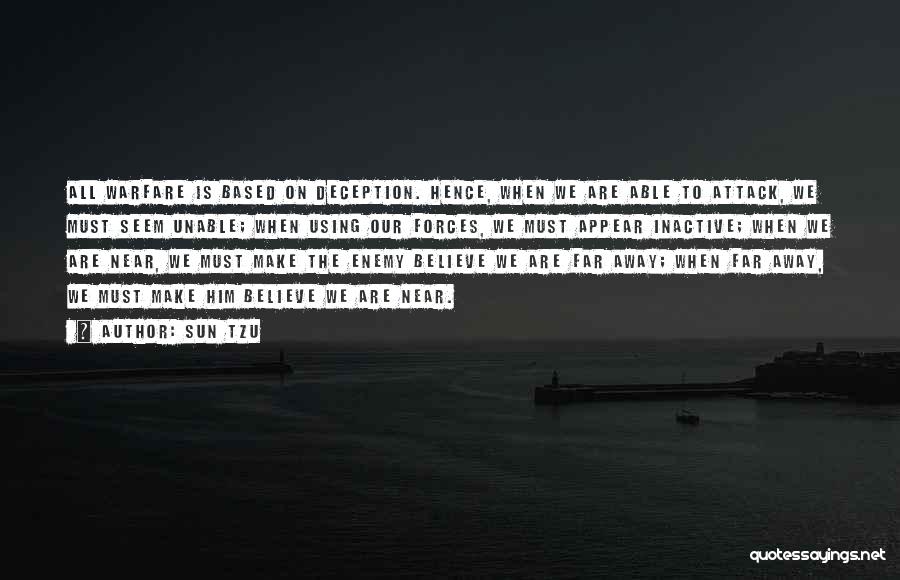 Sun Tzu Quotes: All Warfare Is Based On Deception. Hence, When We Are Able To Attack, We Must Seem Unable; When Using Our