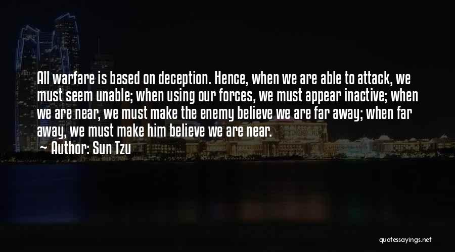 Sun Tzu Quotes: All Warfare Is Based On Deception. Hence, When We Are Able To Attack, We Must Seem Unable; When Using Our