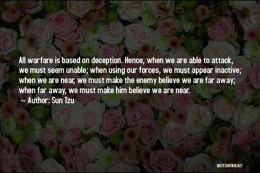 Sun Tzu Quotes: All Warfare Is Based On Deception. Hence, When We Are Able To Attack, We Must Seem Unable; When Using Our