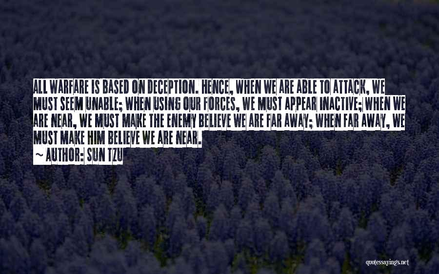 Sun Tzu Quotes: All Warfare Is Based On Deception. Hence, When We Are Able To Attack, We Must Seem Unable; When Using Our