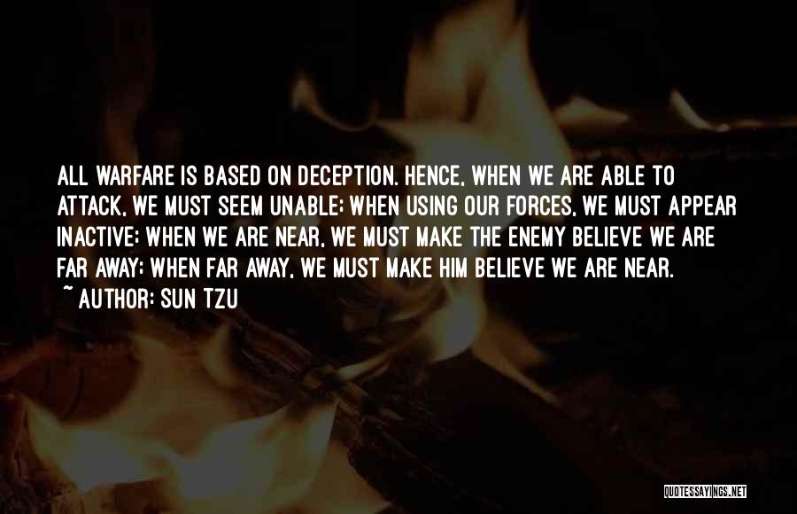 Sun Tzu Quotes: All Warfare Is Based On Deception. Hence, When We Are Able To Attack, We Must Seem Unable; When Using Our