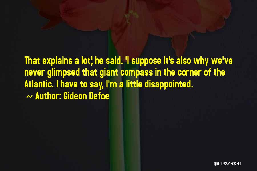 Gideon Defoe Quotes: That Explains A Lot,' He Said. 'i Suppose It's Also Why We've Never Glimpsed That Giant Compass In The Corner