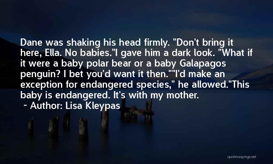 Lisa Kleypas Quotes: Dane Was Shaking His Head Firmly. Don't Bring It Here, Ella. No Babies.i Gave Him A Dark Look. What If