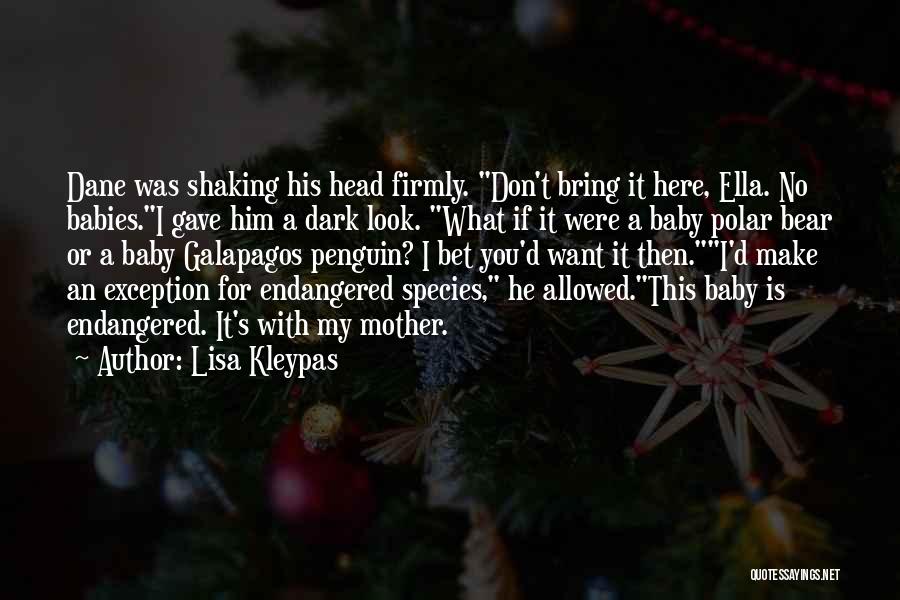 Lisa Kleypas Quotes: Dane Was Shaking His Head Firmly. Don't Bring It Here, Ella. No Babies.i Gave Him A Dark Look. What If