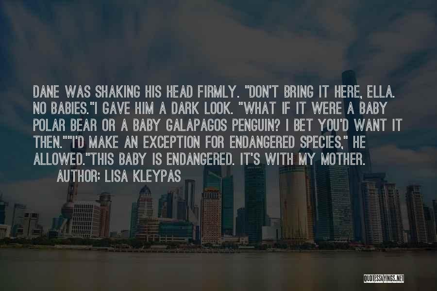 Lisa Kleypas Quotes: Dane Was Shaking His Head Firmly. Don't Bring It Here, Ella. No Babies.i Gave Him A Dark Look. What If