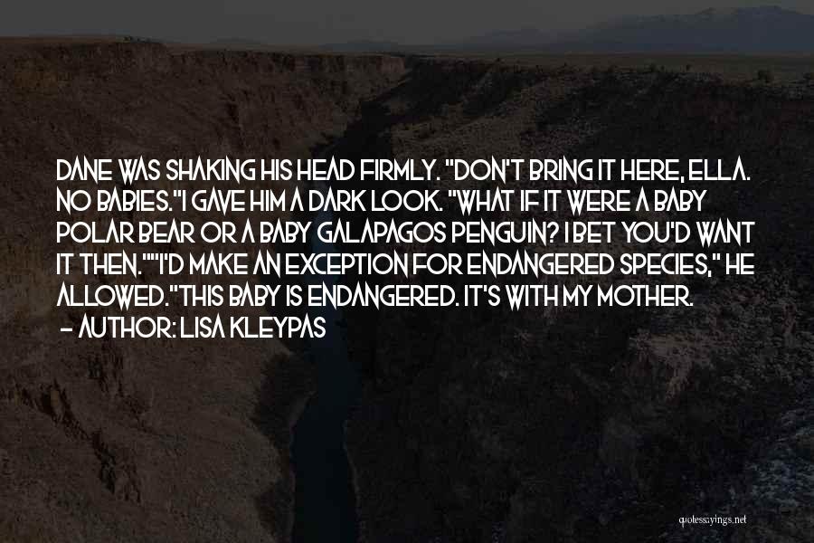 Lisa Kleypas Quotes: Dane Was Shaking His Head Firmly. Don't Bring It Here, Ella. No Babies.i Gave Him A Dark Look. What If