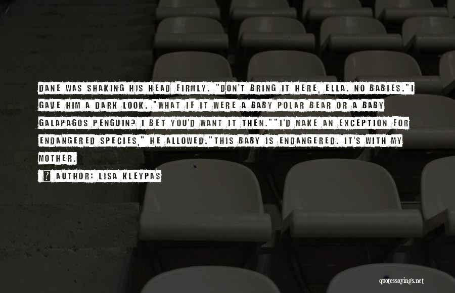Lisa Kleypas Quotes: Dane Was Shaking His Head Firmly. Don't Bring It Here, Ella. No Babies.i Gave Him A Dark Look. What If