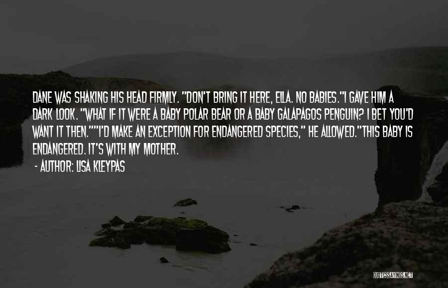 Lisa Kleypas Quotes: Dane Was Shaking His Head Firmly. Don't Bring It Here, Ella. No Babies.i Gave Him A Dark Look. What If