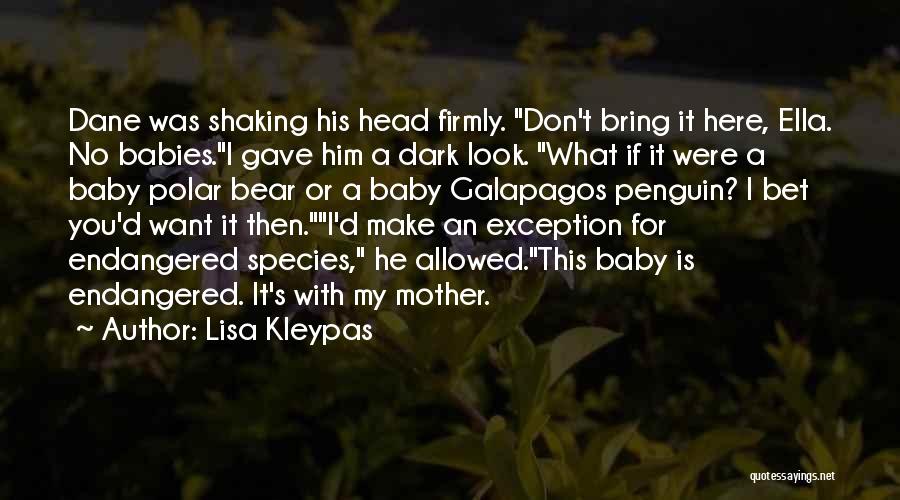Lisa Kleypas Quotes: Dane Was Shaking His Head Firmly. Don't Bring It Here, Ella. No Babies.i Gave Him A Dark Look. What If
