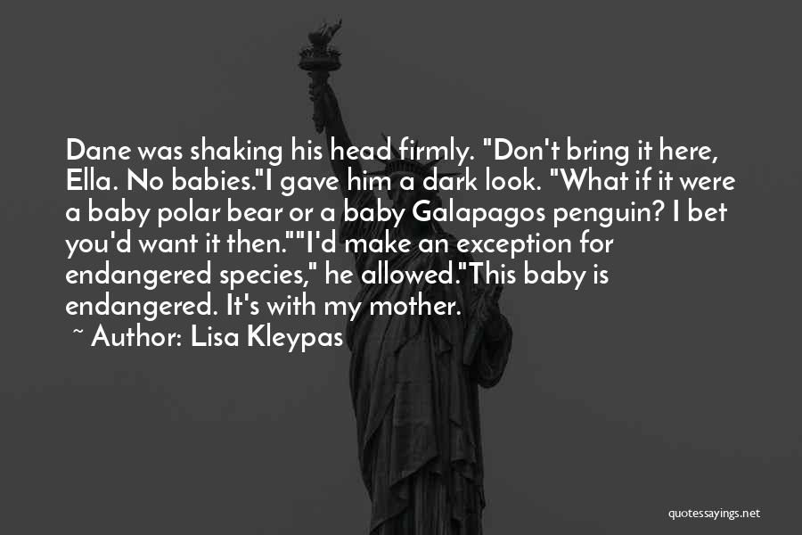 Lisa Kleypas Quotes: Dane Was Shaking His Head Firmly. Don't Bring It Here, Ella. No Babies.i Gave Him A Dark Look. What If