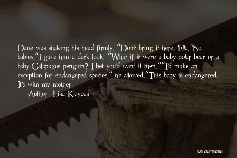 Lisa Kleypas Quotes: Dane Was Shaking His Head Firmly. Don't Bring It Here, Ella. No Babies.i Gave Him A Dark Look. What If