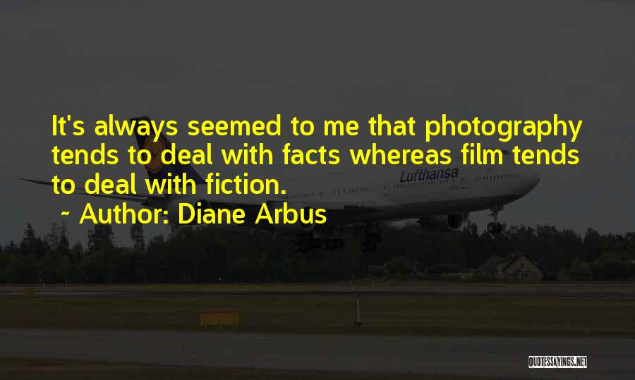 Diane Arbus Quotes: It's Always Seemed To Me That Photography Tends To Deal With Facts Whereas Film Tends To Deal With Fiction.