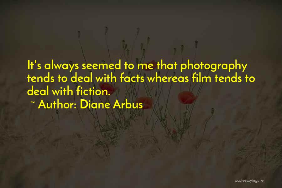 Diane Arbus Quotes: It's Always Seemed To Me That Photography Tends To Deal With Facts Whereas Film Tends To Deal With Fiction.