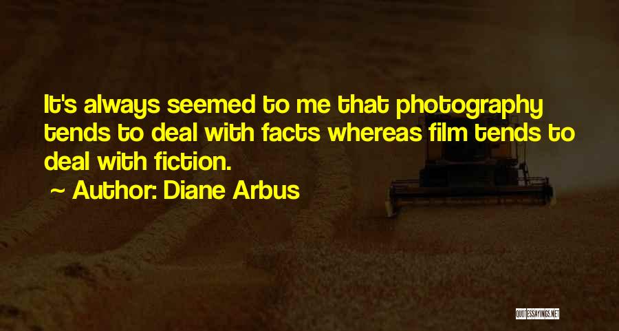 Diane Arbus Quotes: It's Always Seemed To Me That Photography Tends To Deal With Facts Whereas Film Tends To Deal With Fiction.