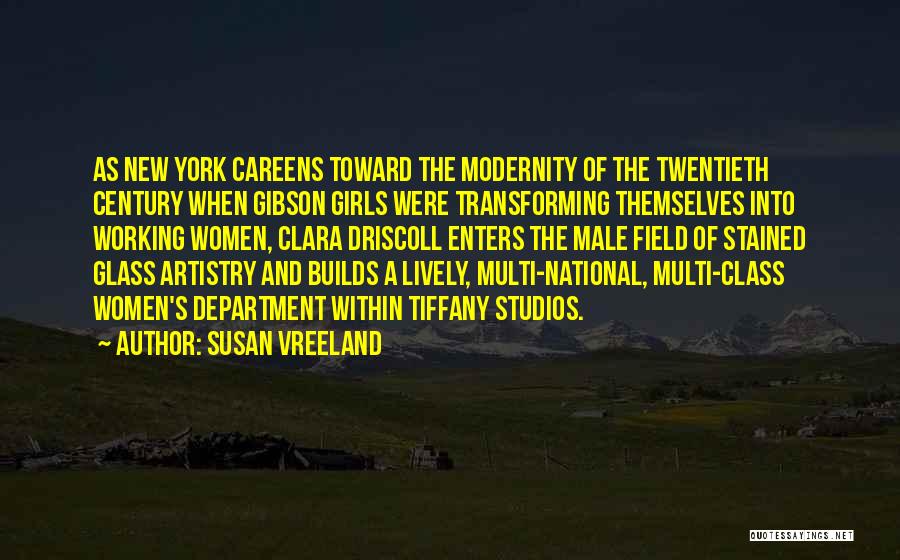 Susan Vreeland Quotes: As New York Careens Toward The Modernity Of The Twentieth Century When Gibson Girls Were Transforming Themselves Into Working Women,