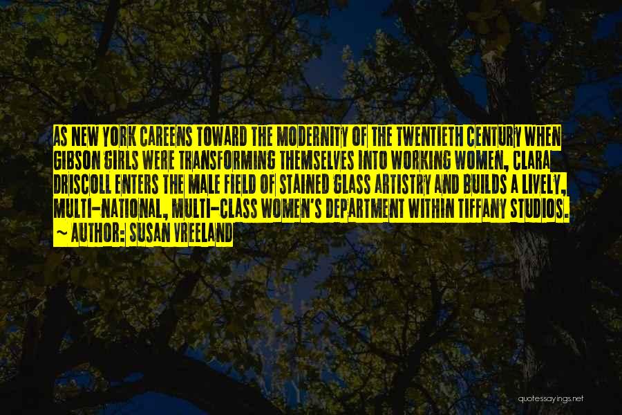 Susan Vreeland Quotes: As New York Careens Toward The Modernity Of The Twentieth Century When Gibson Girls Were Transforming Themselves Into Working Women,