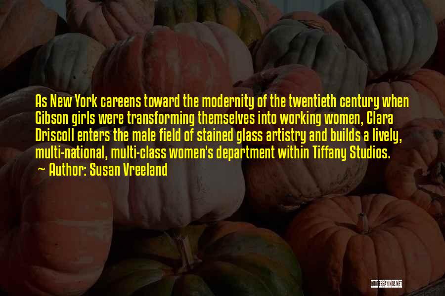 Susan Vreeland Quotes: As New York Careens Toward The Modernity Of The Twentieth Century When Gibson Girls Were Transforming Themselves Into Working Women,