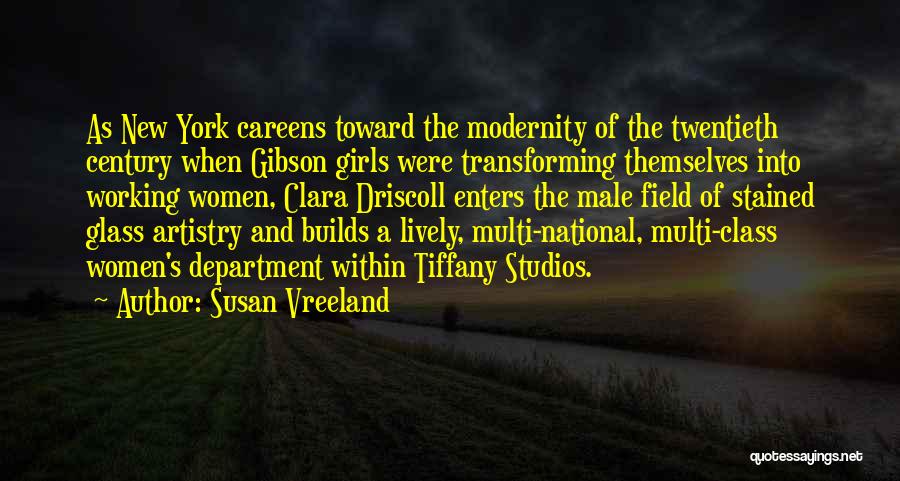 Susan Vreeland Quotes: As New York Careens Toward The Modernity Of The Twentieth Century When Gibson Girls Were Transforming Themselves Into Working Women,