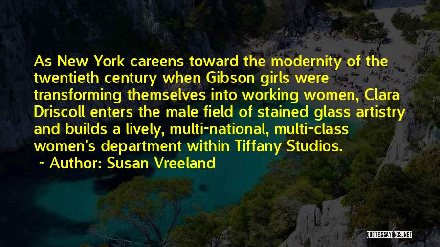 Susan Vreeland Quotes: As New York Careens Toward The Modernity Of The Twentieth Century When Gibson Girls Were Transforming Themselves Into Working Women,