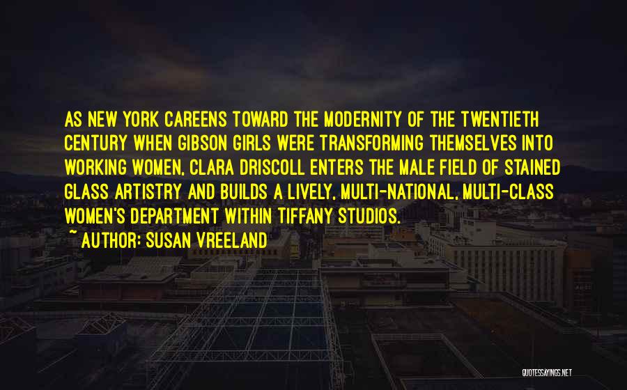 Susan Vreeland Quotes: As New York Careens Toward The Modernity Of The Twentieth Century When Gibson Girls Were Transforming Themselves Into Working Women,