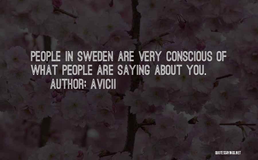 Avicii Quotes: People In Sweden Are Very Conscious Of What People Are Saying About You.