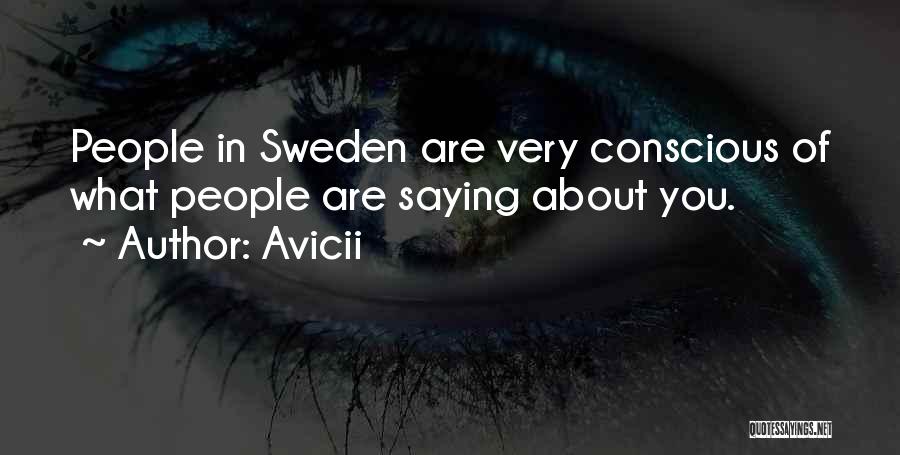 Avicii Quotes: People In Sweden Are Very Conscious Of What People Are Saying About You.